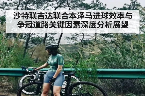 沙特联吉达联合本泽马进球效率与争冠道路关键因素深度分析展望